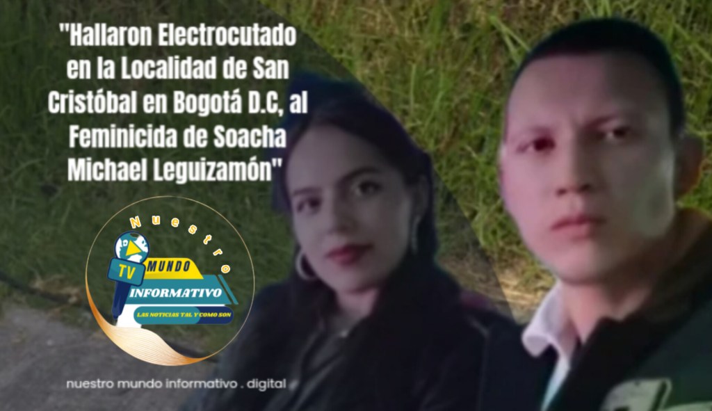 «Hallaron Electrocutado en la Localidad de San Cristóbal en Bogotá D.C al Feminicida Michael&nbsp;Leguizamón»
